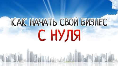 Как начать свой бизнес с нуля